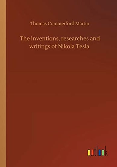The inventions, researches and writings of Nikola Tesla