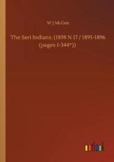 The Seri Indians. (1898 N 17 / 1895-1896 (pages 1-344*))