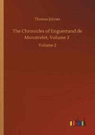The Chronicles of Enguerrand de Monstrelet, Volume 2