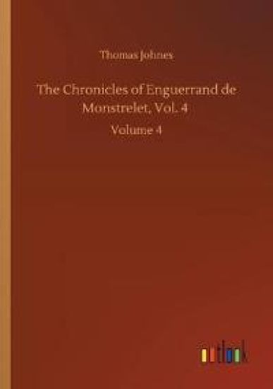 The Chronicles of Enguerrand de Monstrelet, Vol. 4