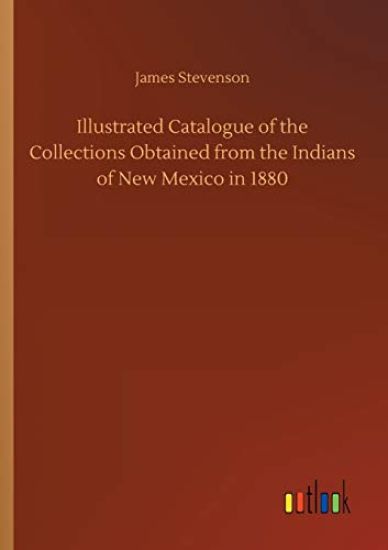 Illustrated Catalogue of the Collections Obtained from the Indians of New Mexico in 1880