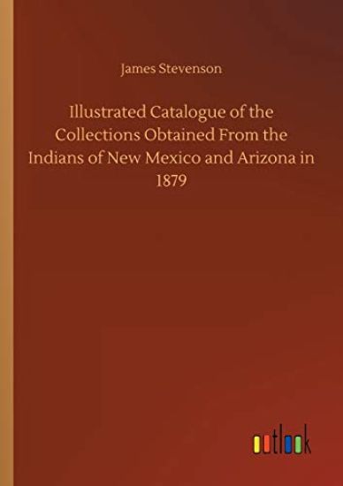 Illustrated Catalogue of the Collections Obtained From the Indians of New Mexico and Arizona in 1879