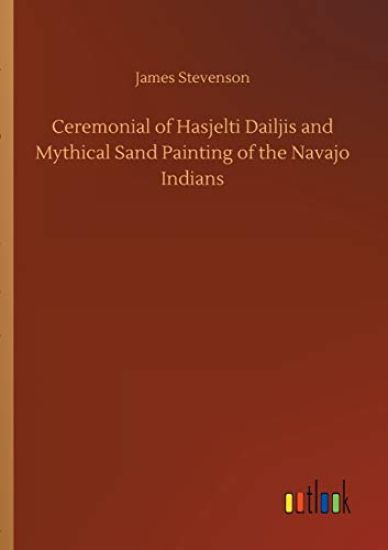 Ceremonial of Hasjelti Dailjis and Mythical Sand Painting of the Navajo Indians