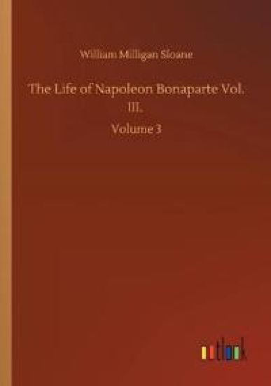 The Life of Napoleon Bonaparte Vol. III.