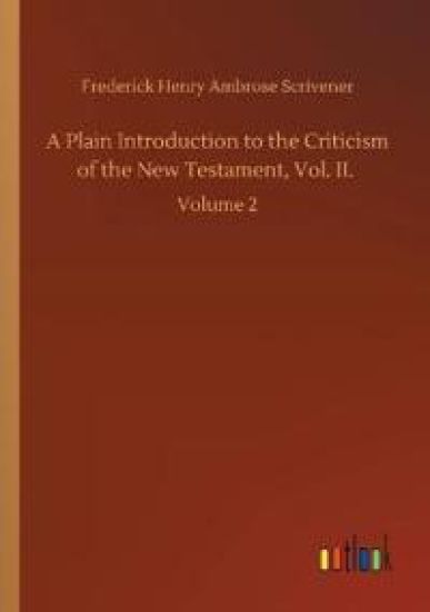 A Plain Introduction to the Criticism of the New Testament, Vol. II.