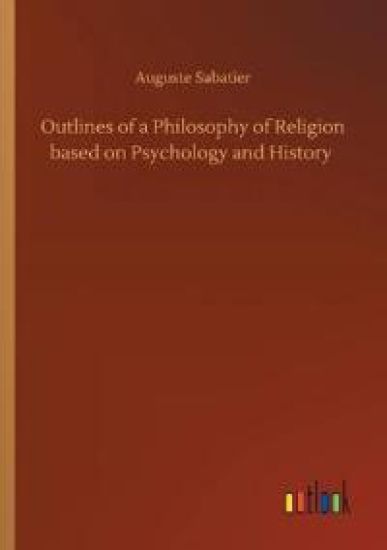 Outlines of a Philosophy of Religion based on Psychology and History