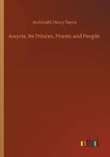 Assyria, Its Princes, Priests and People