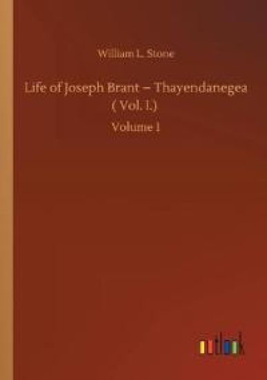 Life of Joseph Brant - Thayendanegea ( Vol. I.)
