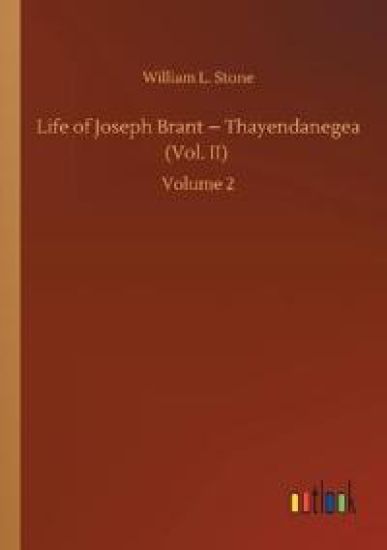 Life of Joseph Brant - Thayendanegea (Vol. II)