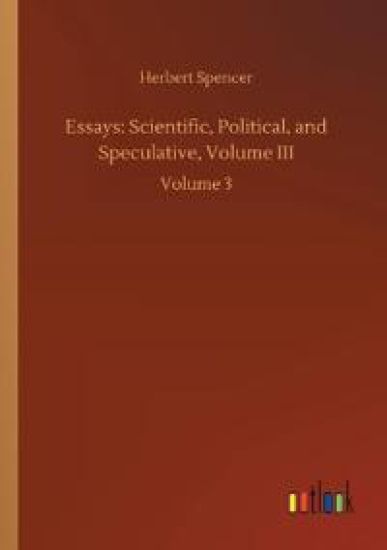 Essays: Scientific, Political, and Speculative, Volume III: Volume 3