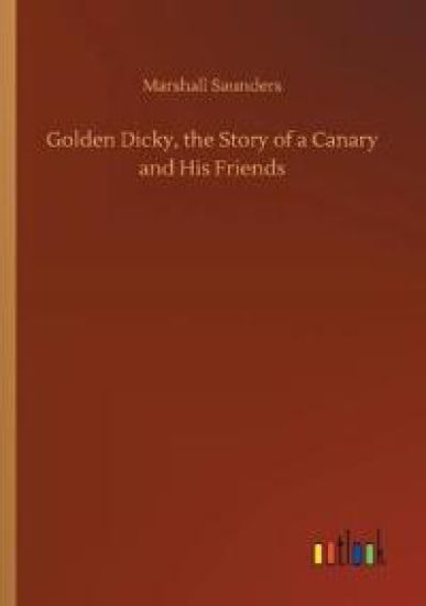 Golden Dicky, the Story of a Canary and His Friends