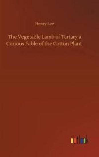 The Vegetable Lamb of Tartary a Curious Fable of the Cotton Plant