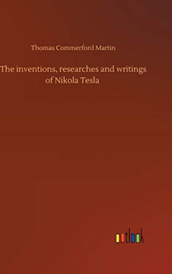 The inventions, researches and writings of Nikola Tesla