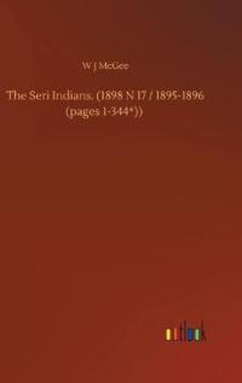 The Seri Indians. (1898 N 17 / 1895-1896 (pages 1-344*))