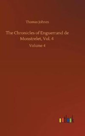 The Chronicles of Enguerrand de Monstrelet, Vol. 4