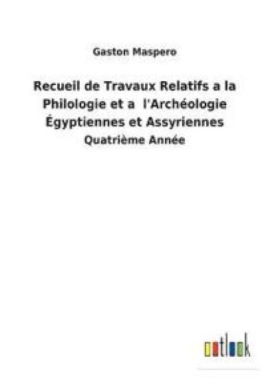 Recueil de Travaux Relatifs a la Philologie et a l'Archéologie Égyptiennes et Assyriennes