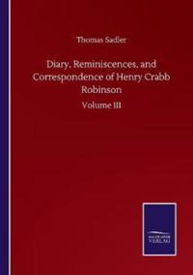 Diary, Reminiscences, and Correspondence of Henry Crabb Robinson
