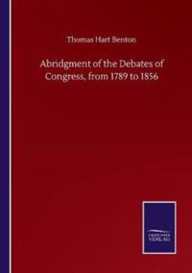 Abridgment of the Debates of Congress, from 1789 to 1856