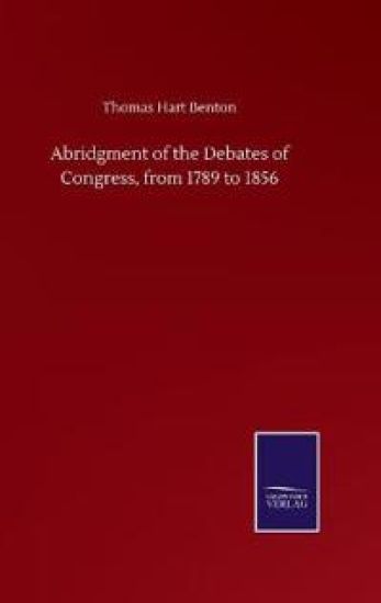 Abridgment of the Debates of Congress, from 1789 to 1856