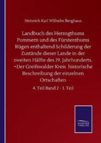 Landbuch des Herzogthums Pommern und des Fürstenthums Rügen enthaltend Schilderung der Zustände dieser Lande in der zweiten Hälfte des 19. Jahrhunderts. ¬Der Greifswalder Kreis historische Beschreibung der einzelnen Ortschaften