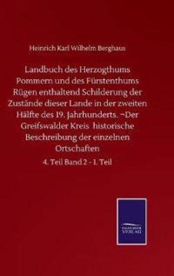 Landbuch des Herzogthums Pommern und des Fürstenthums Rügen enthaltend Schilderung der Zustände dieser Lande in der zweiten Hälfte des 19. Jahrhunderts. ¬Der Greifswalder Kreis historische Beschreibung der einzelnen Ortschaften