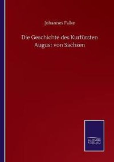 Die Geschichte des Kurfürsten August von Sachsen