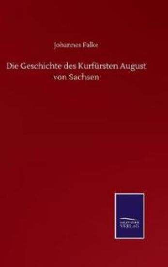 Die Geschichte des Kurfürsten August von Sachsen