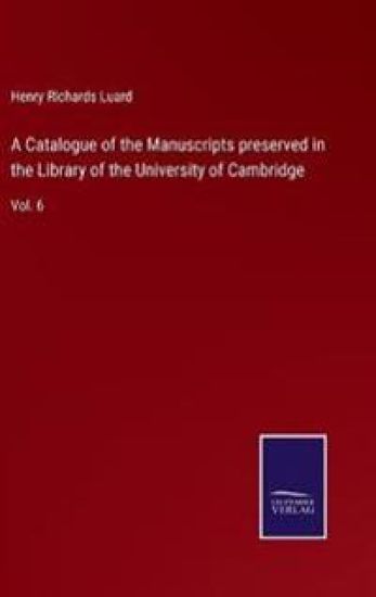 A Catalogue of the Manuscripts preserved in the Library of the University of Cambridge