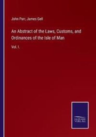 An Abstract of the Laws, Customs, and Ordinances of the Isle of Man