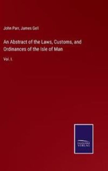 An Abstract of the Laws, Customs, and Ordinances of the Isle of Man