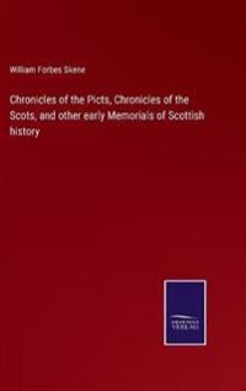 Chronicles of the Picts, Chronicles of the Scots, and other early Memorials of Scottish history
