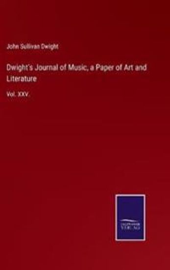 Dwight's Journal of Music, a Paper of Art and Literature