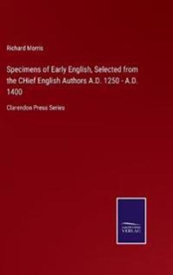 Specimens of Early English, Selected from the CHief English Authors A.D. 1250 - A.D. 1400