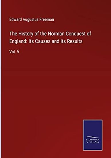 The History of the Norman Conquest of England: Its Causes and its Results: Vol. V.