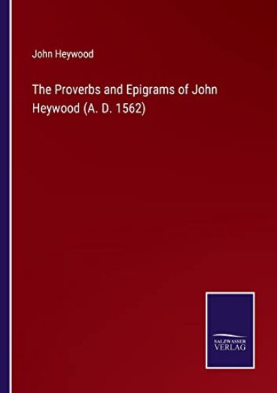 The Proverbs and Epigrams of John Heywood (A. D. 1562)