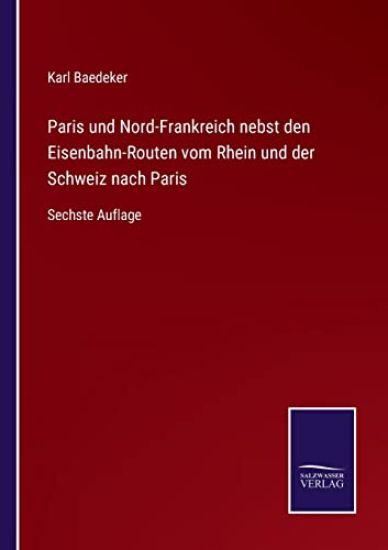 Paris und Nord-Frankreich nebst den Eisenbahn-Routen vom Rhein und der Schweiz nach Paris