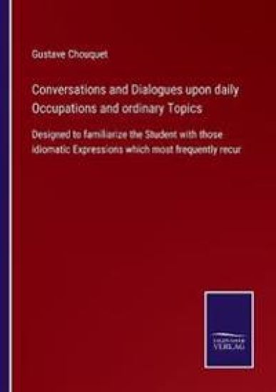 Conversations and Dialogues upon daily Occupations and ordinary Topics