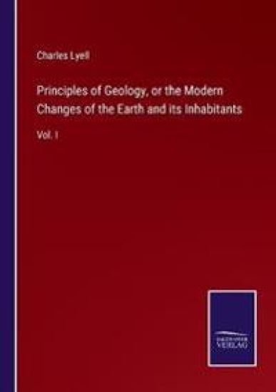 Principles of Geology, or the Modern Changes of the Earth and its Inhabitants