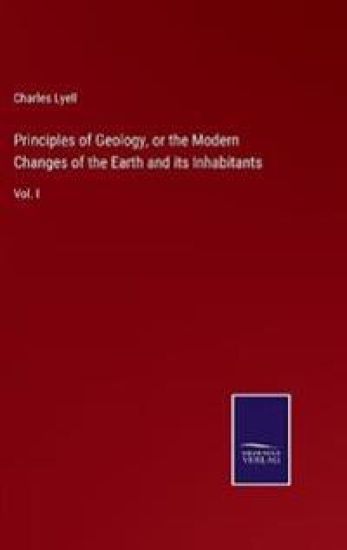 Principles of Geology, or the Modern Changes of the Earth and its Inhabitants