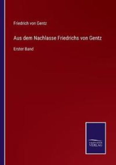 Aus dem Nachlasse Friedrichs von Gentz