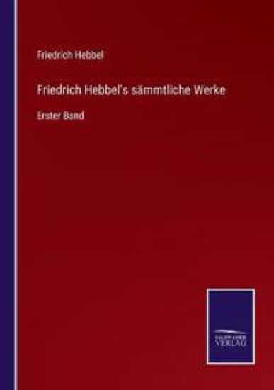 Friedrich Hebbel's sämmtliche Werke