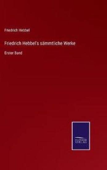 Friedrich Hebbel's sämmtliche Werke