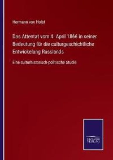 Das Attentat vom 4. April 1866 in seiner Bedeutung für die culturgeschichtliche Entwickelung Russlands