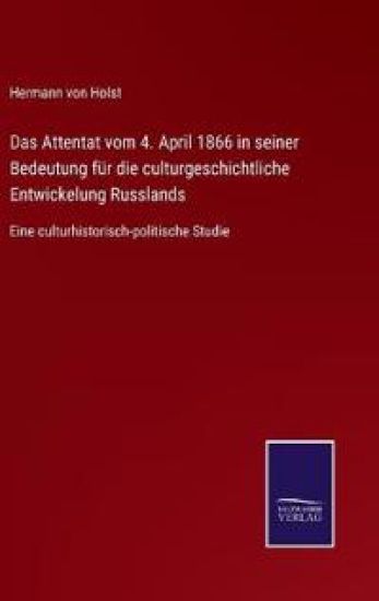 Das Attentat vom 4. April 1866 in seiner Bedeutung für die culturgeschichtliche Entwickelung Russlands