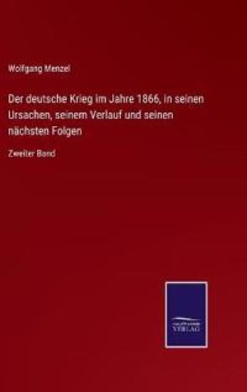 Der deutsche Krieg im Jahre 1866, in seinen Ursachen, seinem Verlauf und seinen nächsten Folgen