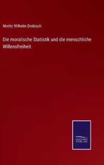 Die moralische Statistik und die menschliche Willensfreiheit