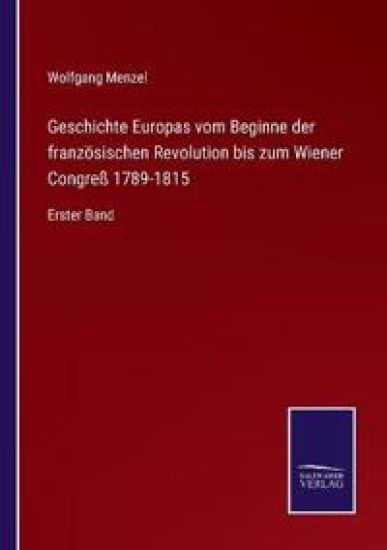 Geschichte Europas vom Beginne der französischen Revolution bis zum Wiener Congreß 1789-1815