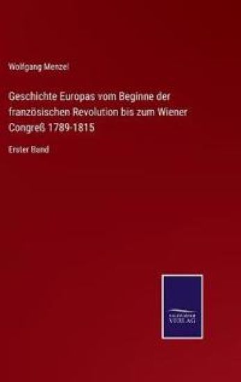 Geschichte Europas vom Beginne der französischen Revolution bis zum Wiener Congreß 1789-1815