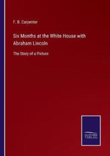 Six Months at the White House with Abraham Lincoln