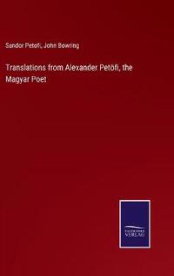 Translations from Alexander Petöfi, the Magyar Poet